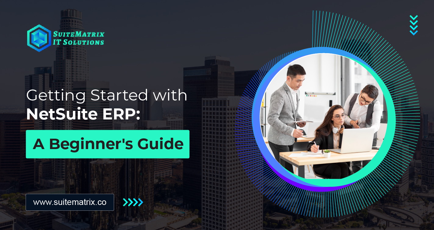 Getting Started with NetSuite ERP: A Beginner’s Guide 