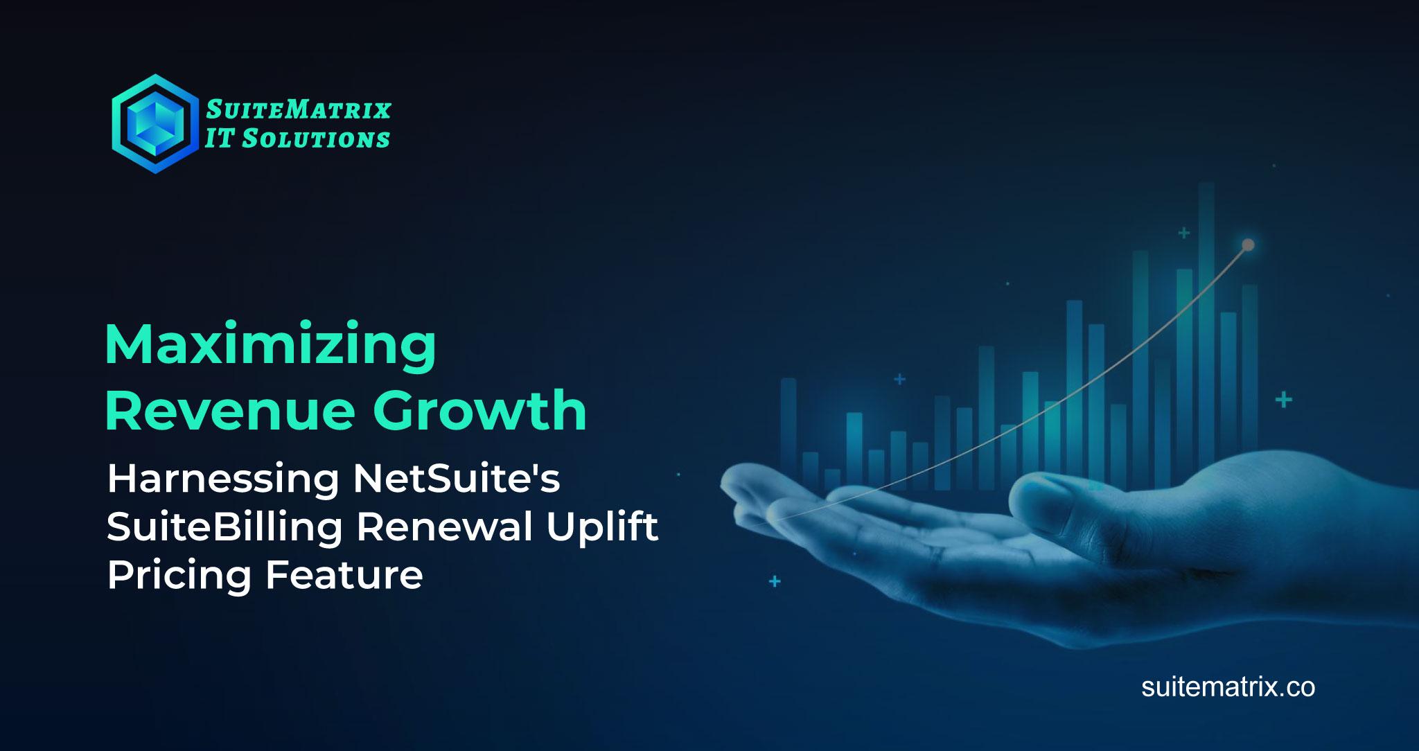 Maximizing Revenue Growth: Harnessing NetSuite’s SuiteBilling Renewal Uplift Pricing Feature