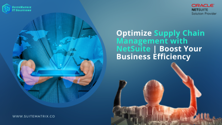 Optimize Supply Chain Management with NetSuite | Boost Your Business Efficiency