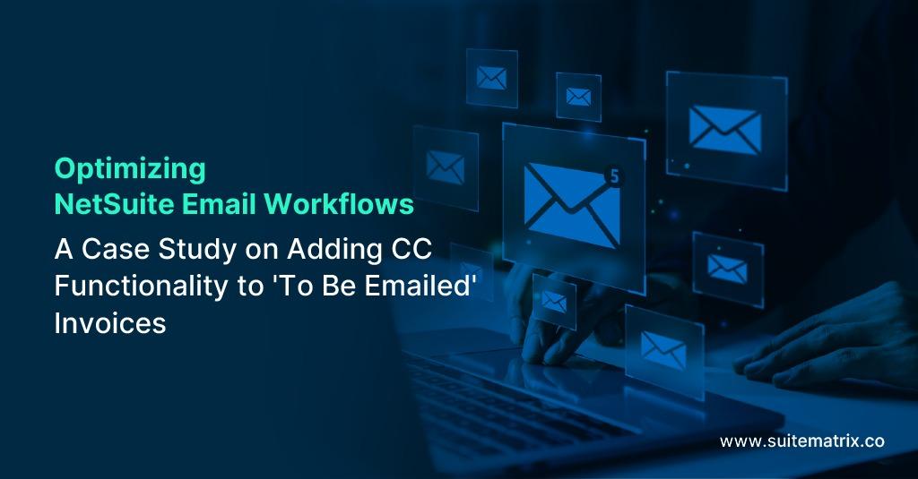 Optimizing NetSuite Email Workflows: A Case Study on Adding CC Functionality to ‘To Be Emailed’ Invoices