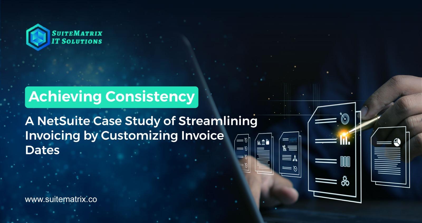 Achieving Consistency: A NetSuite Case Study of Streamlining Invoicing by Customizing Invoice Dates